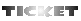TICKET